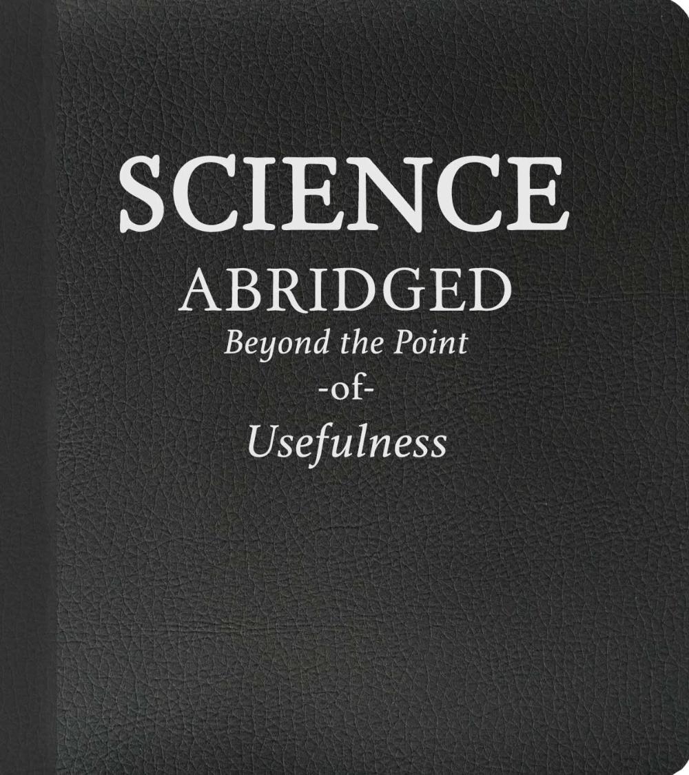 Science Abridged Beyond the Point of Usefulness